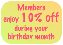 Members enjoy 10% off 
during your birthday month
